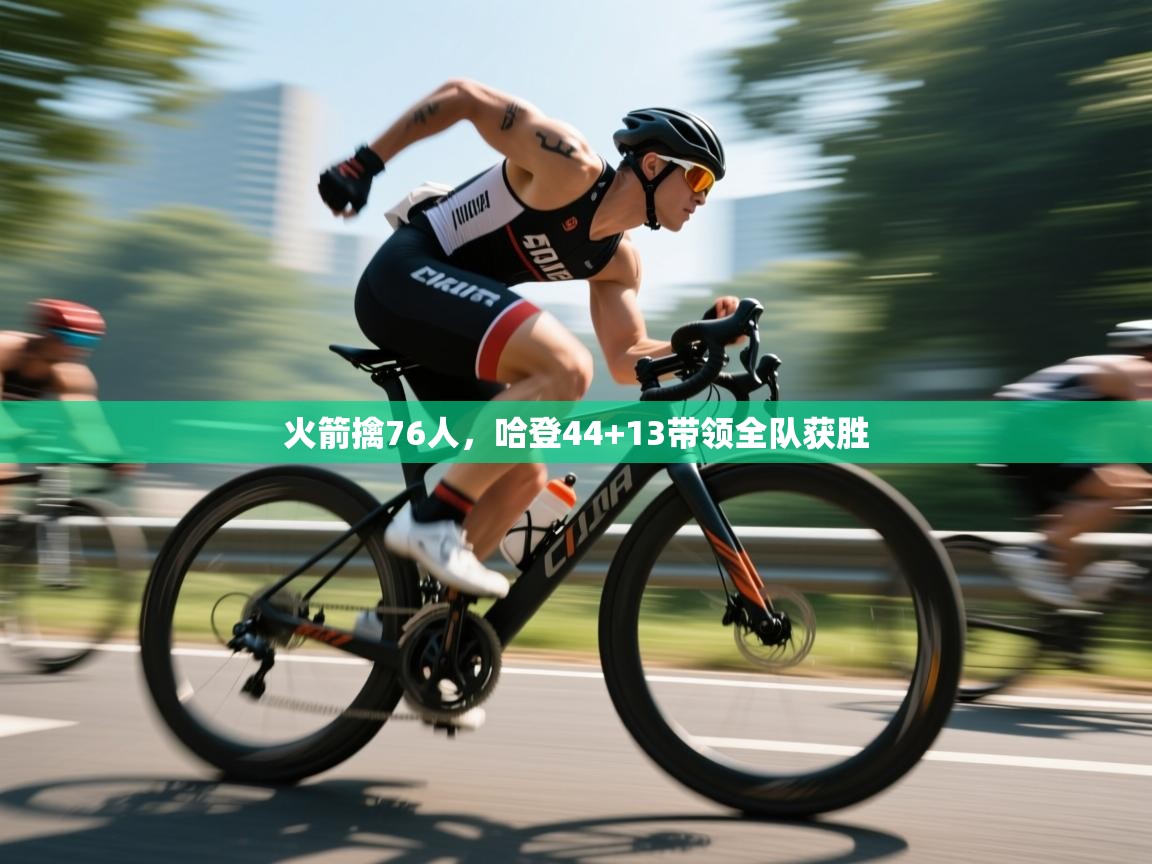 火箭擒76人,哈登44+13带领全队获胜 第1张