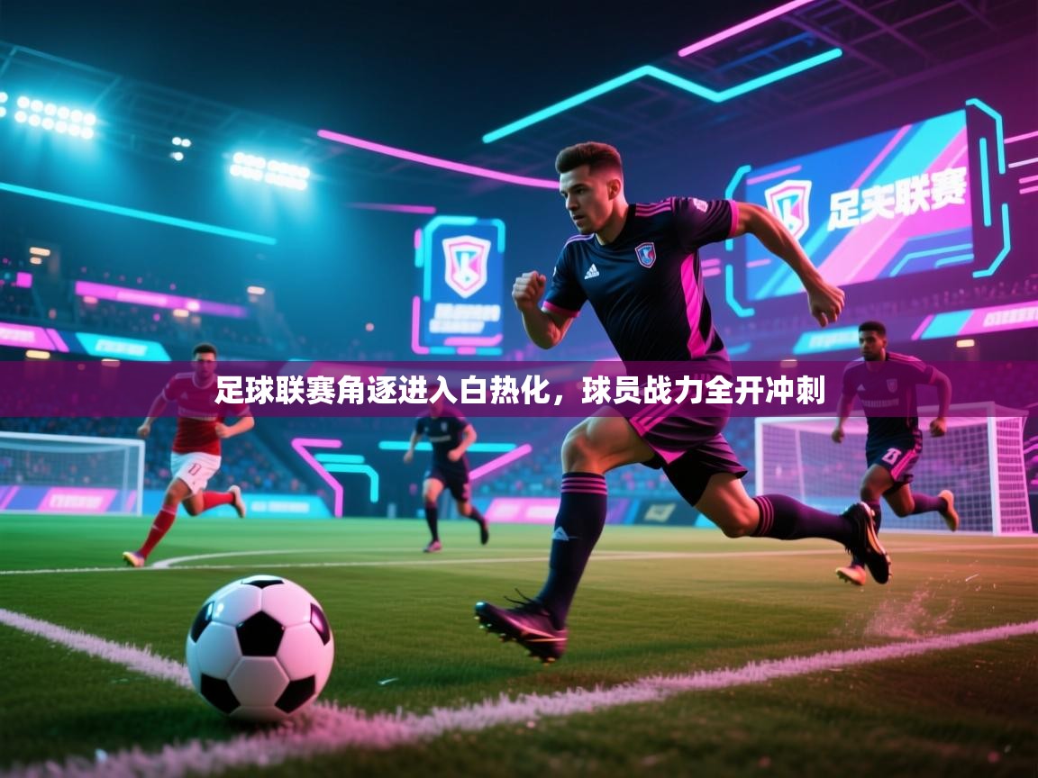 足球联赛角逐进入白热化,球员战力全开冲刺 第1张