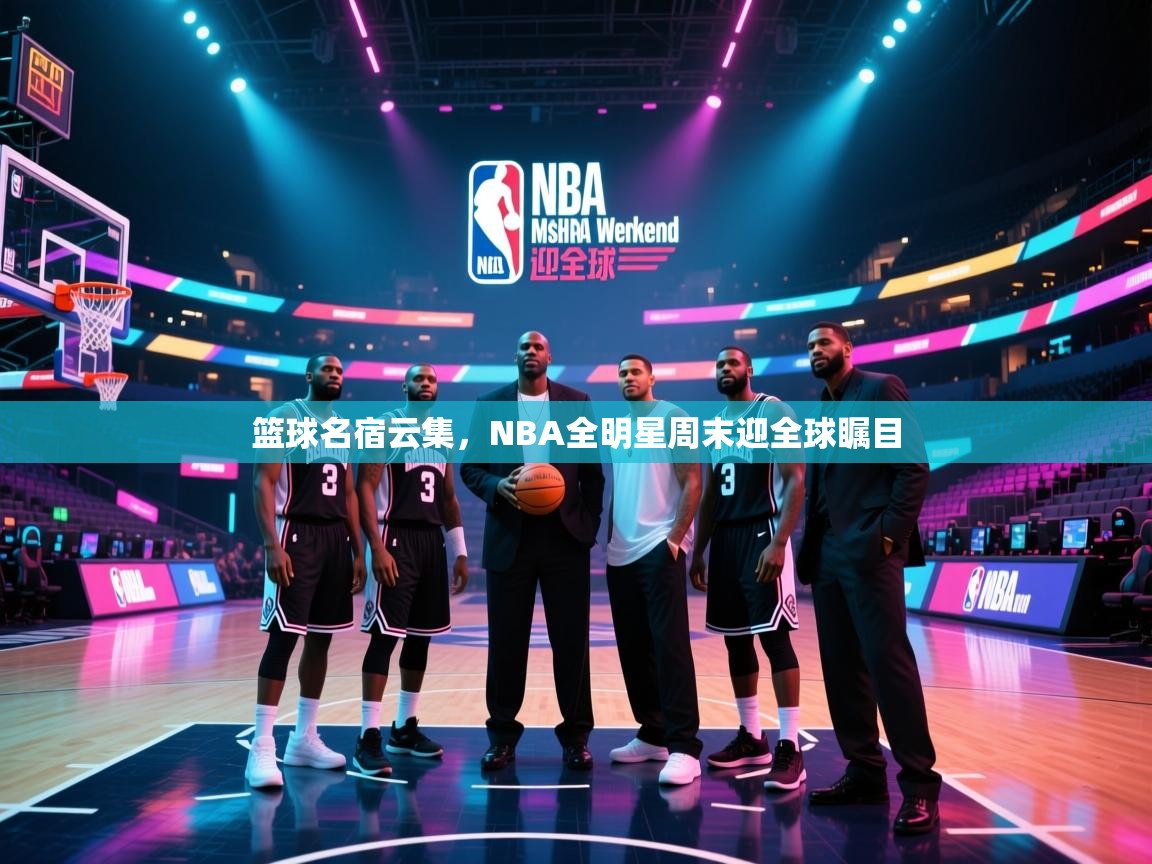 篮球名宿云集，NBA全明星周末迎全球瞩目