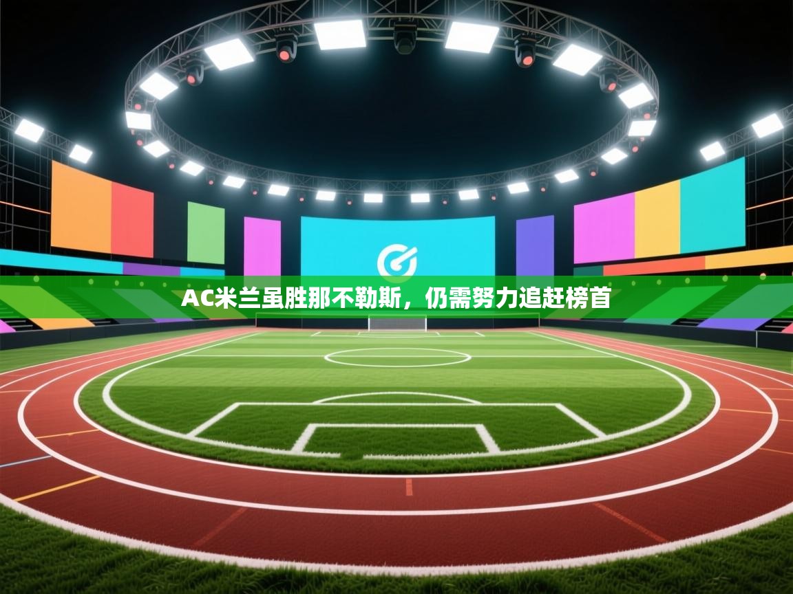 AC米兰虽胜那不勒斯,仍需努力追赶榜首 第2张