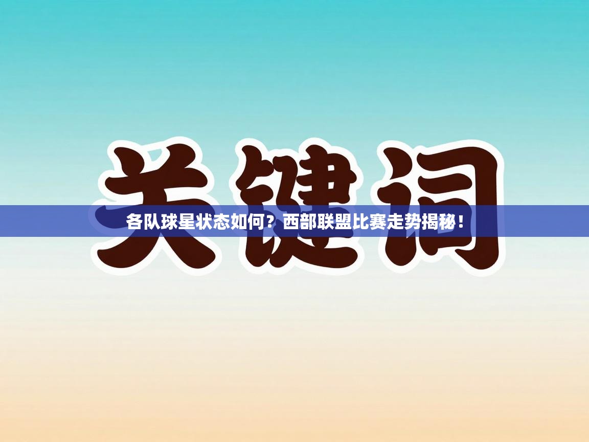 各队球星状态如何？西部联盟比赛走势揭秘！