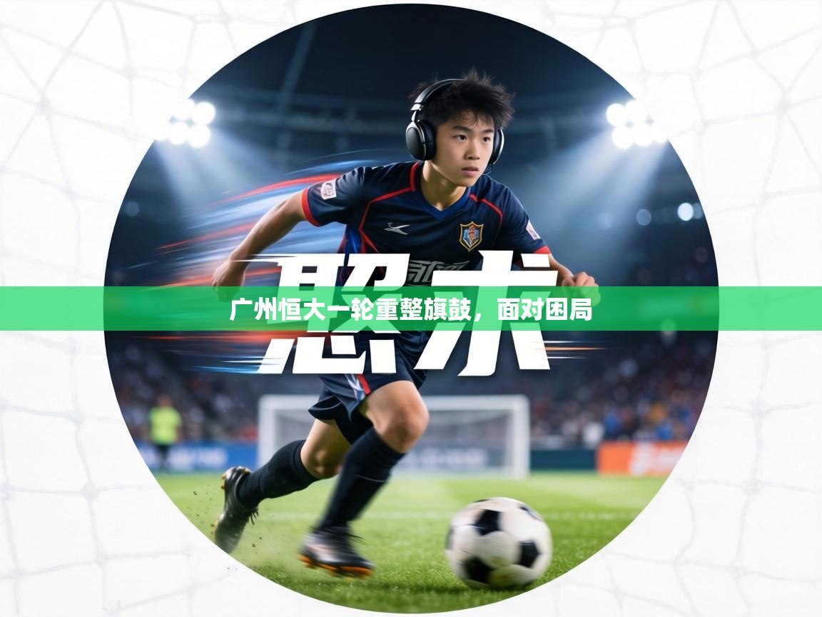 广州恒大一轮重整旗鼓，面对困局  第1张