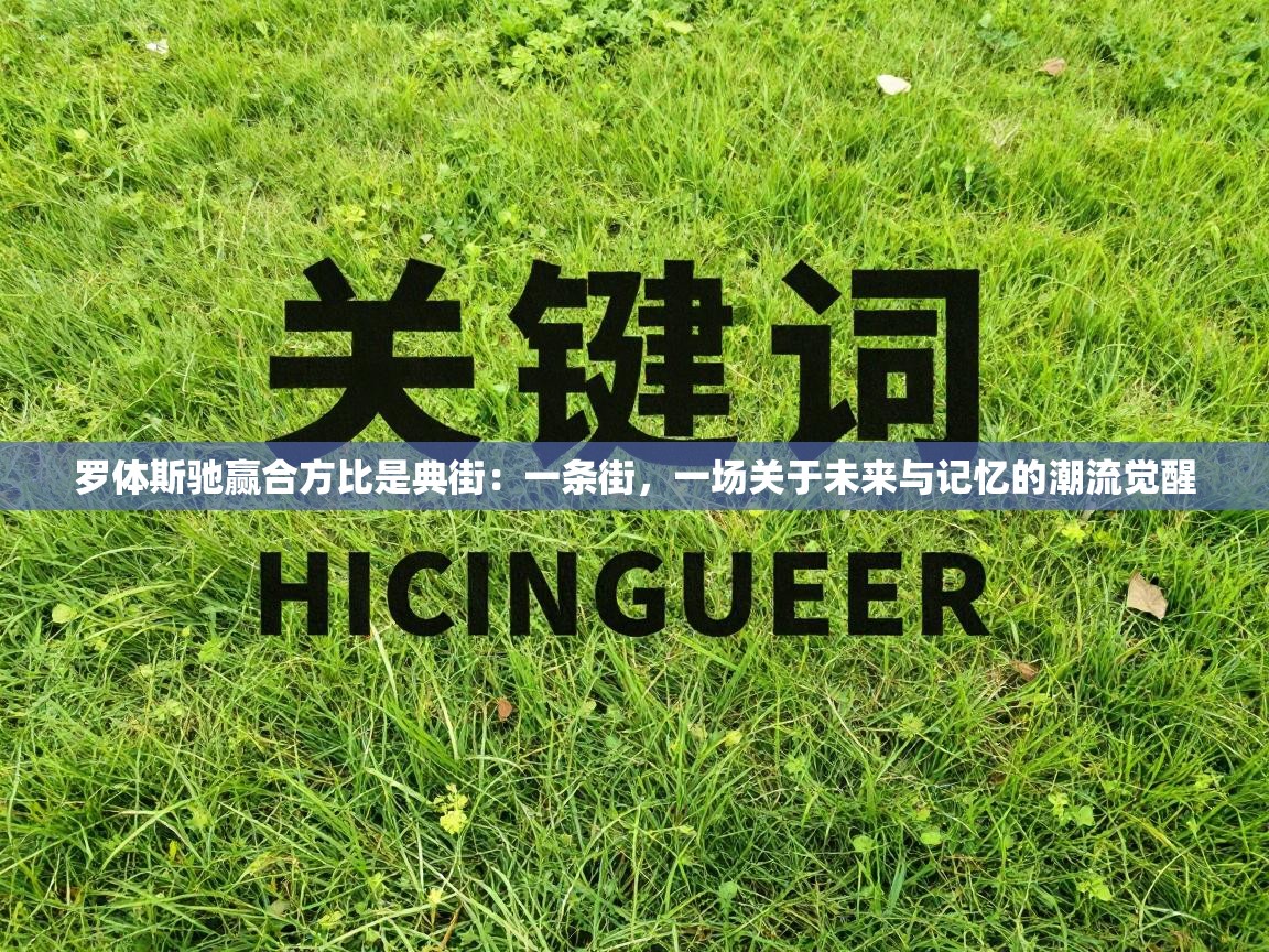 罗体斯驰赢合方比是典街：一条街，一场关于未来与记忆的潮流觉醒  第2张