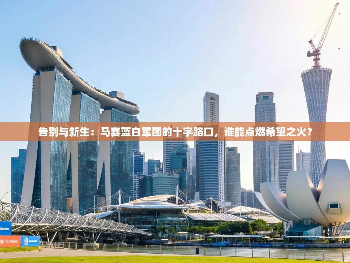 告别与新生：马赛蓝白军团的十字路口，谁能点燃希望之火？