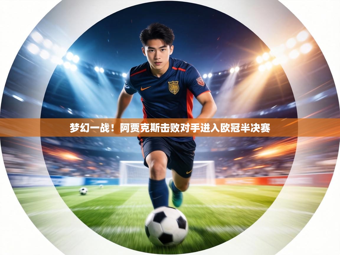 梦幻一战!阿贾克斯击败对手进入欧冠半决赛 第1张